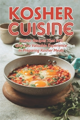 Kosher Cuisine: Kosher Recipes That Will Give You Valuable Experience In Preparing Kosher Meals: Gourmet Kosher Cooking by Milburn, Tatum