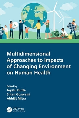 Multidimensional Approaches to Impacts of Changing Environment on Human Health by Dutta, Joystu