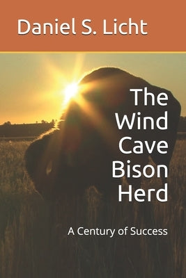 The Wind Cave Bison Herd: A Century of Success by Licht, Daniel Scott