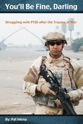 You'll Be Fine, Darling: Struggling with PTSD after the Trauma of War by Mena, Pat