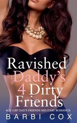 Ravished by Daddy's 4 Dirty Friends by Cox, Barbi
