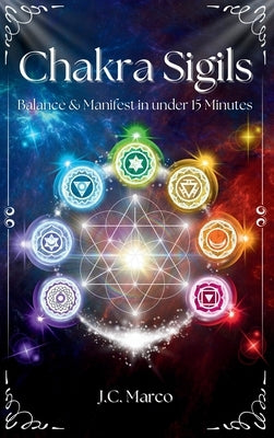 Chakra Sigils: Balance & Manifest in under 15 Minutes by Marco, J. C.