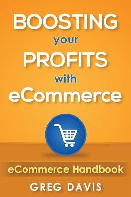 eCommerce Handbook: Boosting Your Profits with eCommerce by Davis, Greg