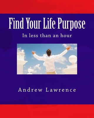 Find Your Life Purpose in less than an hour by Lawrence, Andrew