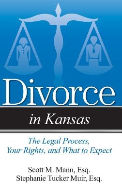 Divorce in Kansas: The Legal Process, Your Rights, and What to Expect by Mann, Scott M.