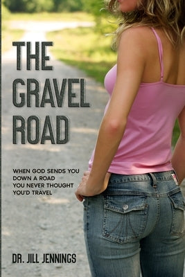 The Gravel Road: When God Sends You Down a Road You Never Thought You'd Travel by Jennings, Jill