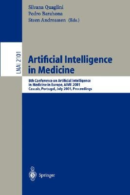 Artificial Intelligence in Medicine: 8th Conference on Artificial Intelligence in Medicine in Europe, Aime 2001 Cascais, Portugal, July 1-4, 2001, Pro by Quaglini, Silvana