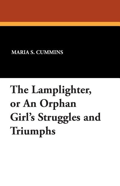 The Lamplighter: or an Orphan Girl's Struggles and Triumphs by Cummins, Maria S.