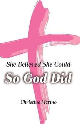 She Believed She Could, So God Did by Merino, Christine