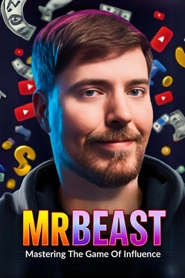 MrBeast: Mastering the Game of Influence by Kay, Anas