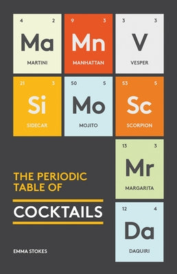 The Periodic Table of Cocktails by Stokes, Emma