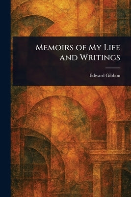Memoirs of My Life and Writings by Gibbon, Edward