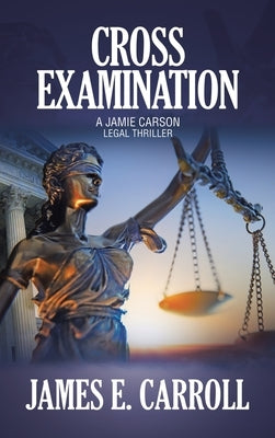 Cross Examination: A Jamie Carson Legal Thriller by Carroll, James E.