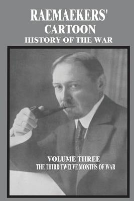 Raemaekers' Cartoon History of the War: Volume Three: The Third Twelve Months of War by Allison, J. Murray