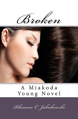 Broken: A Miakoda Young Novel by Jakubowski, Rheanne C.