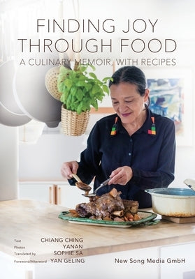 Finding Joy through Food: A Culinary Memoir, with Recipes by Chiang, Ching