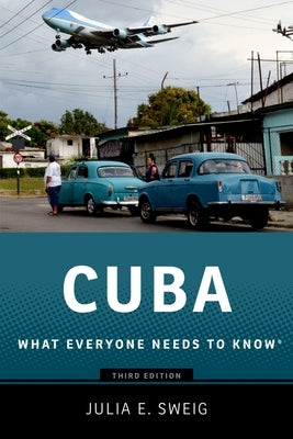 Cuba: What Everyone Needs to Know by Sweig, Julia E.