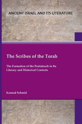 The Scribes of the Torah: The Formation of the Pentateuch in Its Literary and Historical Contexts by Schmid, Konrad