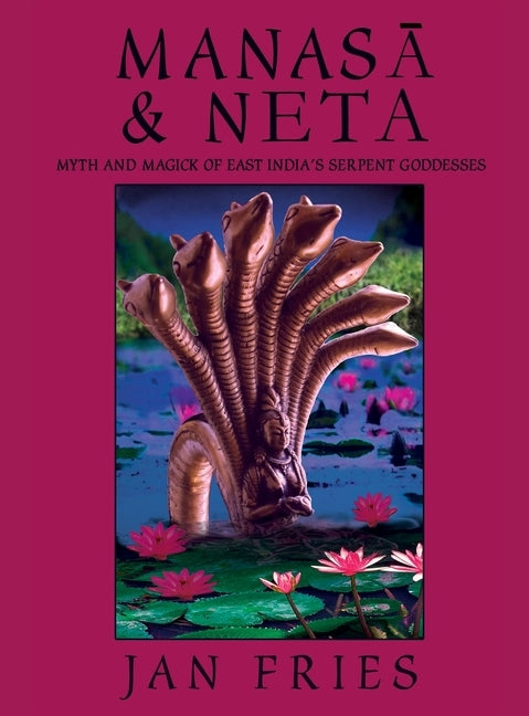 Manasa and Neta: Myth and Magick of East India's Serpent Goddesses by Fries, Jan