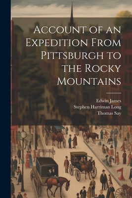 Account of an Expedition From Pittsburgh to the Rocky Mountains by James, Edwin