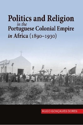Politics and Religion in the Portuguese Colonial Empire in a by Goncalves Dores