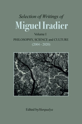 Selection of Writings of Miguel Iradier. Volume I Philosophy, Scienceand Culture (2004 - 2020) by Iradier, Miguel