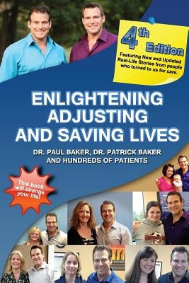 4th Edition - Enlightening, Adjusting and Saving Lives: 20 Years of Real-Life Stories from Patients Who Turned to Our Chiropractic Care for Answers by Baker, Patrick