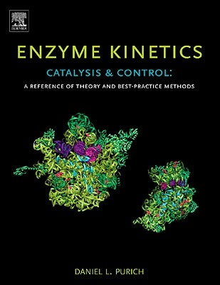 Enzyme Kinetics: Catalysis and Control: A Reference of Theory and Best-Practice Methods by Purich, Daniel L.