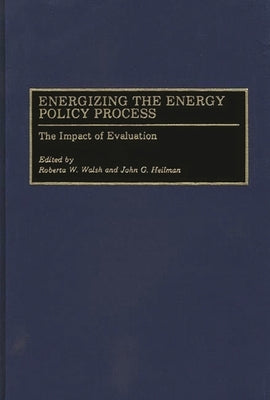 Energizing the Energy Policy Process: The Impact of Evaluation by Walsh, Roberta W.