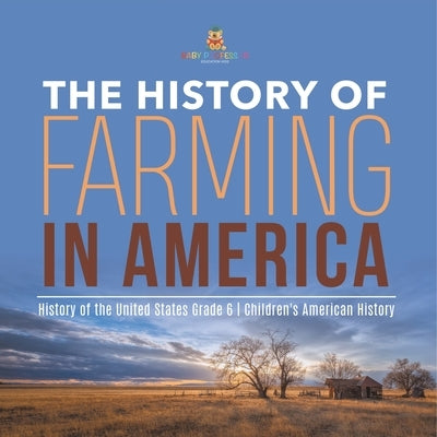 The History of Farming in America History of the United States Grade 6 Children's American History by Baby Professor