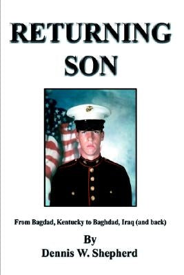 Returning Son: From Bagdad, Kentucky to Baghdad, Iraq (and Back) by Shepherd, Dennis W.