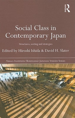 Social Class in Contemporary Japan: Structures, Sorting and Strategies by Ishida, Hiroshi