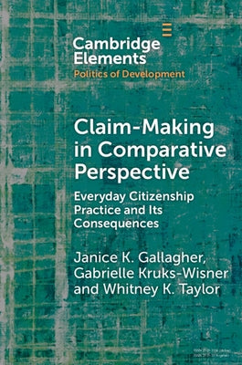 Claim-Making in Comparative Perspective: Everyday Citizenship Practice and Its Consequences by Gallagher, Janice K.