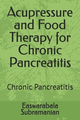 Acupressure and Food Therapy for Chronic Pancreatitis: Chronic Pancreatitis by Subramanian, Easwarabala