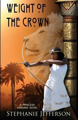 Weight of the Crown: A PRINCESS KANDAKE Novel by Jefferson, Stephanie