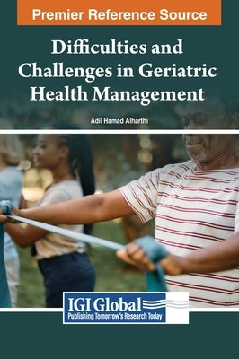 Difficulties and Challenges in Geriatric Health Management by Alharthi, Adil Hamad