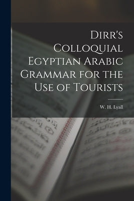 Dirr's Colloquial Egyptian Arabic Grammar for the Use of Tourists by Lyall, W. H.