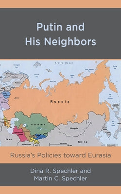 Putin and His Neighbors: Russia's Policies toward Eurasia by Spechler, Dina R.