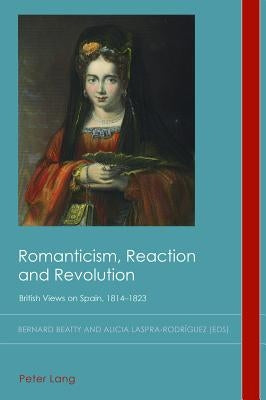 Romanticism, Reaction and Revolution: British Views on Spain, 1814-1823 by Emden, Christian