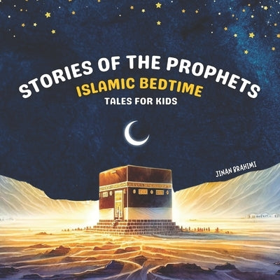 Stories of the Prophets: Islamic Bedtime Tales for Kids by Brahimi, Jinan