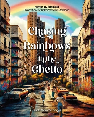 Chasing Rainbows in the Ghetto: A Symphony of Childhood Colors - Where Laughter Knows No Age, and Memories Paint in Every Hue by Nielah B. Spears, Ifabukola Ogunseye T.