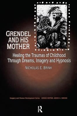 Grendel and His Mother: Healing the Traumas of Childhood Through Dreams, Imagery, and Hypnosis by Brink, Nicholas