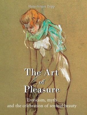The Art Of Pleasure: Eroticism, myth, and the celebration of sensual beauty by Döpp, Hans-Jürgen
