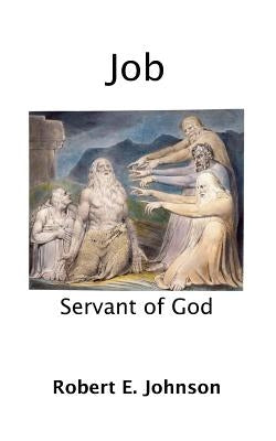 Job Servant of God: Servant of God by Johnson, Robert E.