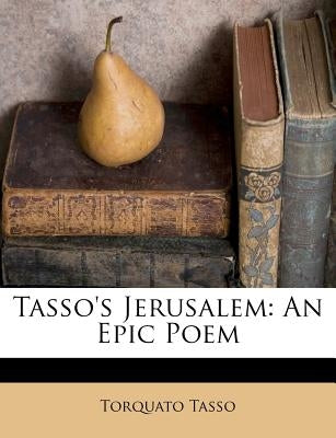 Tasso's Jerusalem: An Epic Poem by Tasso, Torquato