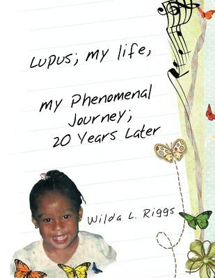 Lupus; My Life, My Phenomenal Journey; 20 Years Later by Riggs, Wilda L.