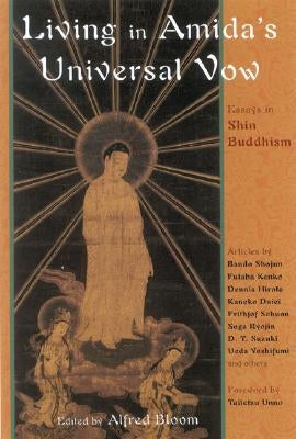 Living in Amida's Universal Vow: Essays in Shin Buddhism by Bloom, Alfred