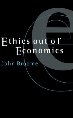 Ethics Out of Economics by Broome, John