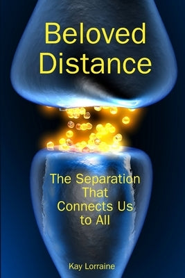 Beloved Distance: The Separation that Connects Us to All by Lorraine, Kay