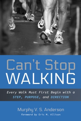 Can't Stop Walking: Every Walk Must First Begin with a Step, Purpose, and Direction by Anderson, Murphy V. S.